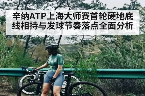 辛纳ATP上海大师赛首轮硬地底线相持与发球节奏落点全面分析 - kaiyun