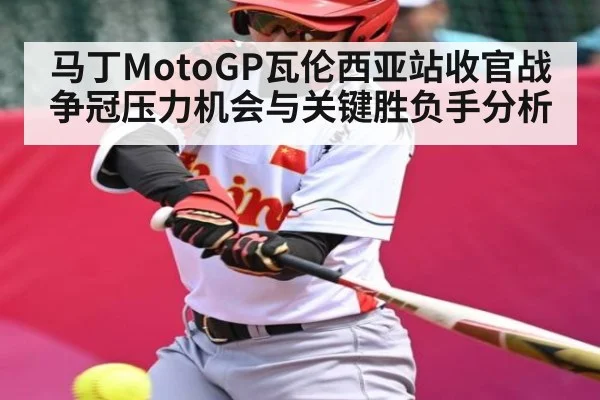 马丁MotoGP瓦伦西亚站收官战争冠压力机会与关键胜负手分析 - kaiyun